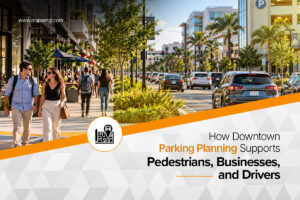 How Downtown Parking Planning Supports Pedestrians, Businesses, and Drivers